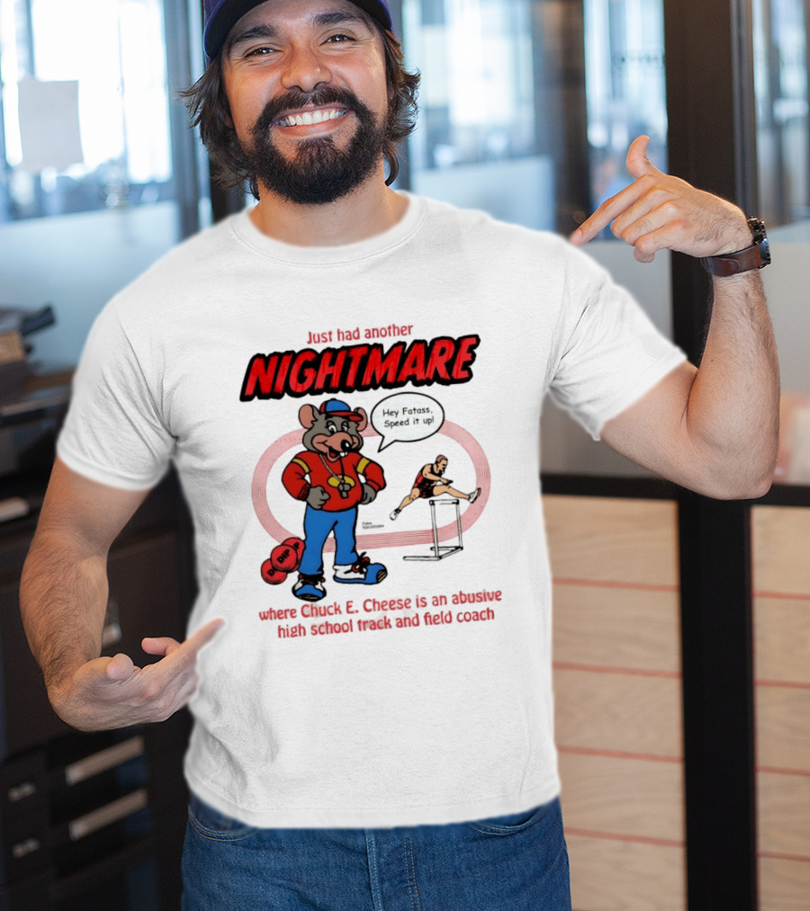 Just Had Another Nightmare Where Chuck E Cheese Abusive High School Track And Field Coach T-Shirt