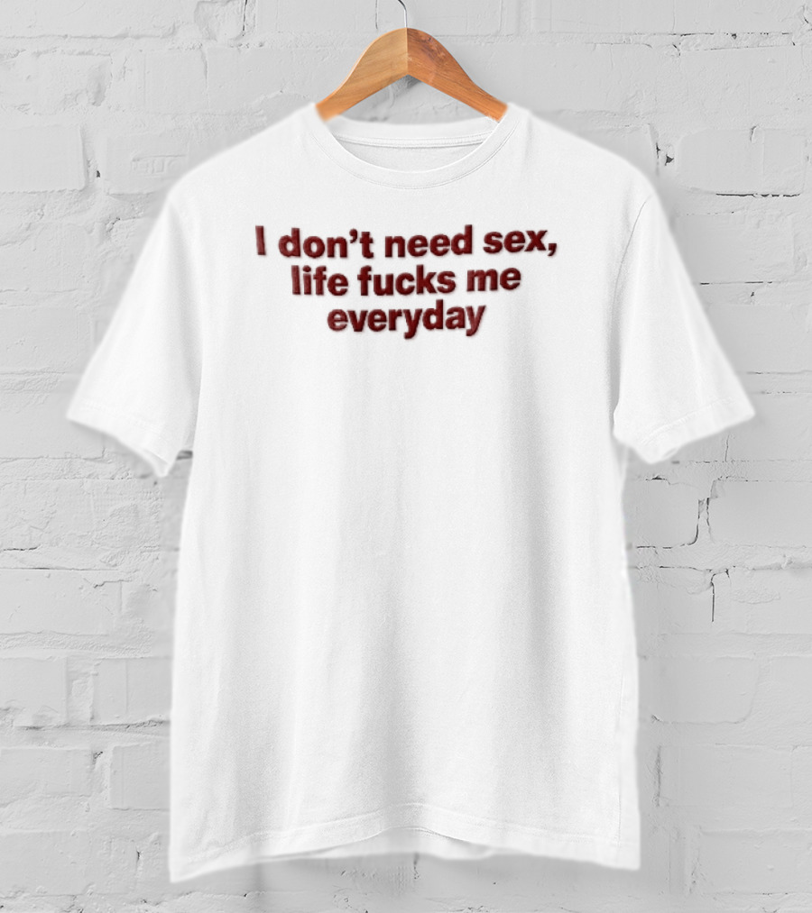 I Don't Need Sex Life Fucks Me Everyday Red T-Shirt