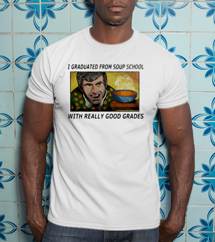 I Graduated From Soup School With Really Good Grades Text With Man And Soup Bowl T-Shirt
