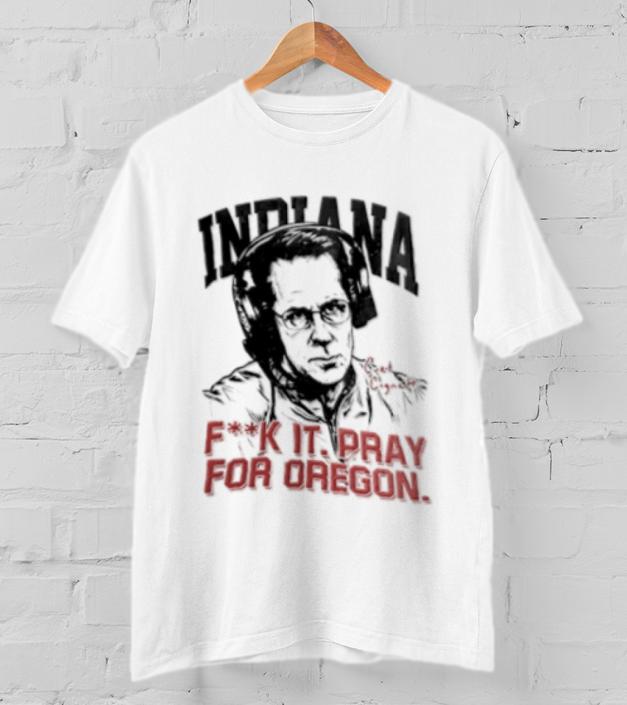 Indiana Coach Curt Cignetti F*ck It Pray For Oregon T-Shirt