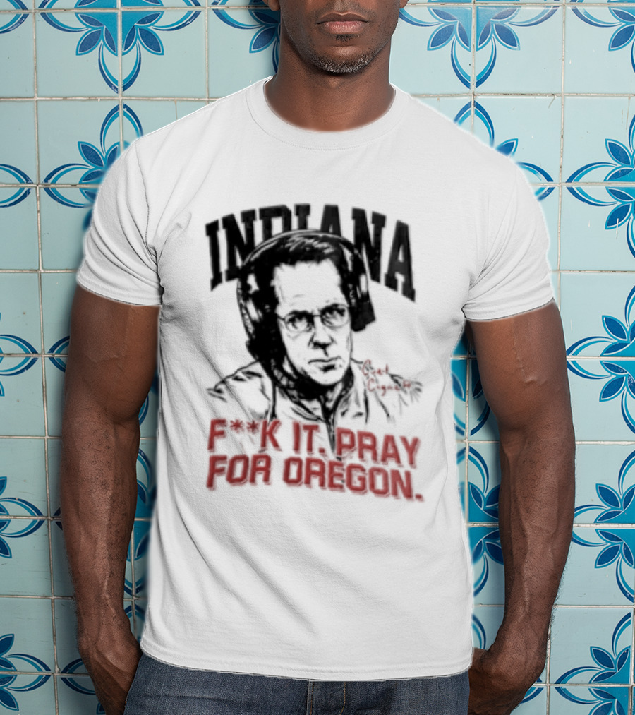 Indiana Coach Curt Cignetti F*ck It Pray For Oregon T-Shirt