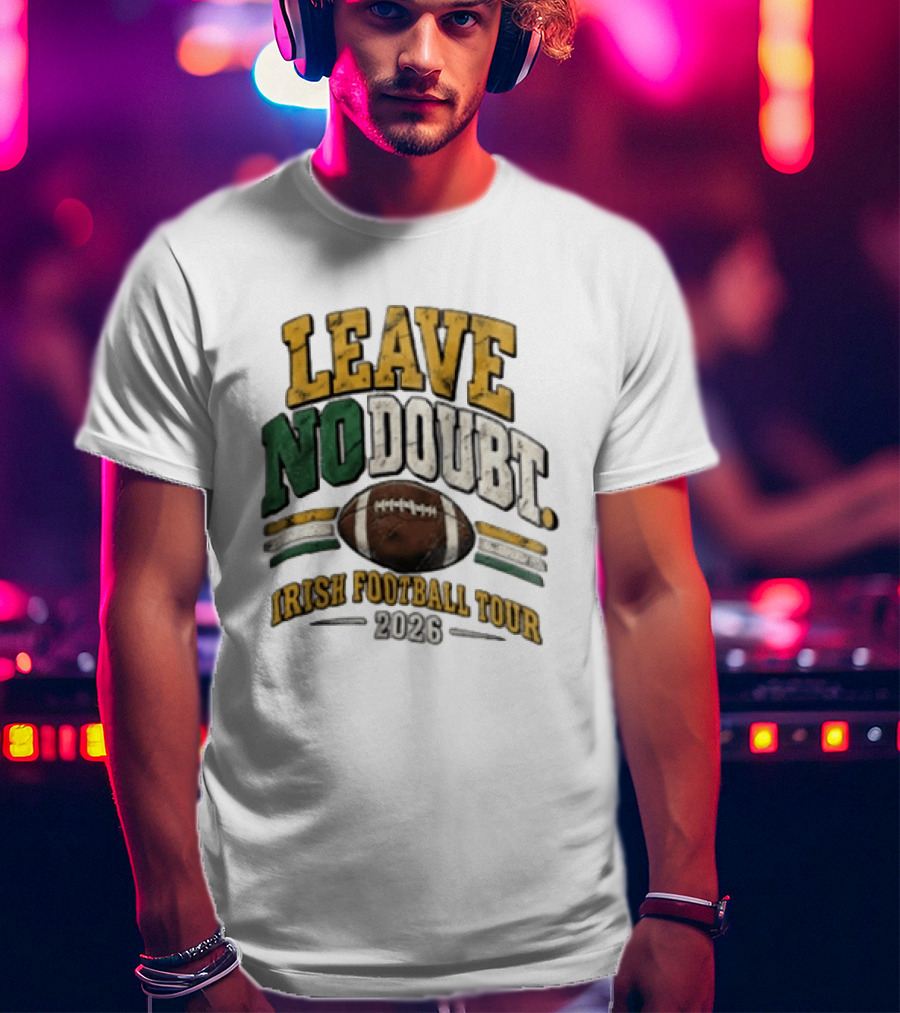 Leave No Doubt Irish Football Tour 2026 Game Day Football T-Shirt
