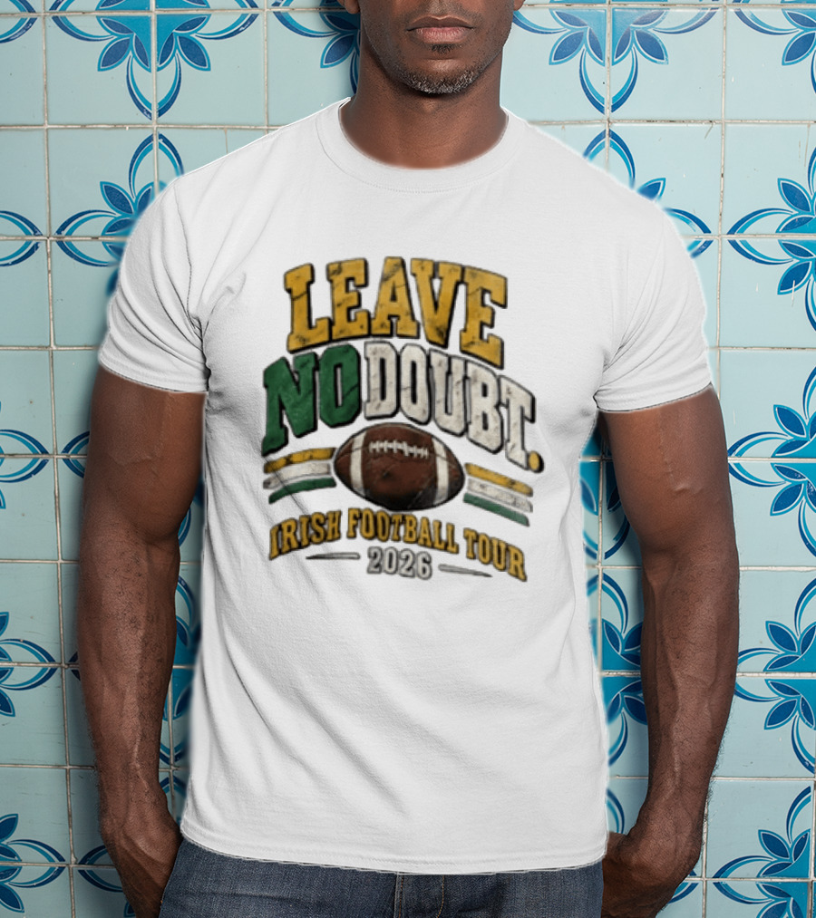Leave No Doubt Irish Football Tour 2026 Game Day Football T-Shirt
