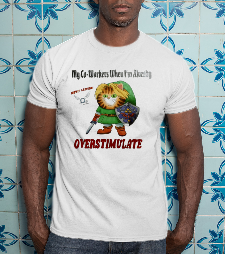 My Co Workers When I'm Already Overstimulated Link Cat Hey Listen T-Shirt