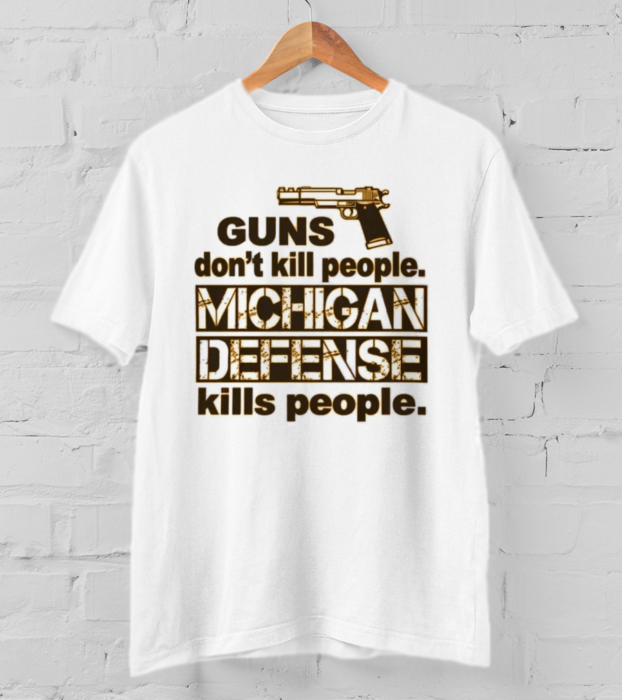Guns Don't Kill People Michigan Defense Kills People T-Shirt