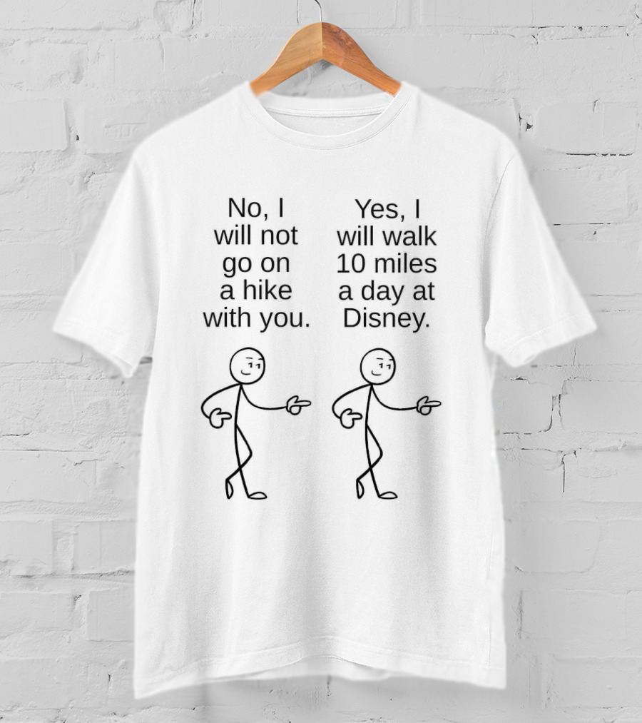 No I Will Not Go On A Hike With You Yes I Will Walk 10 Miles A Day At Disney Stick Figures T-Shirt