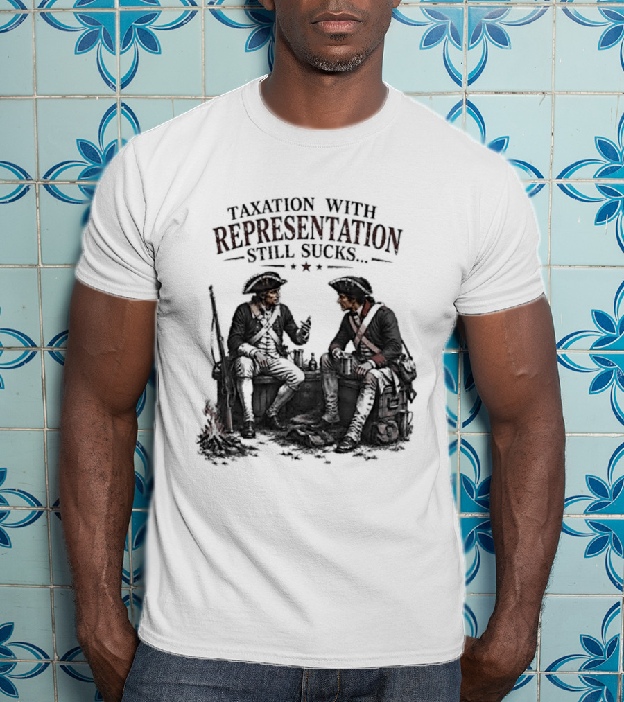 Taxation With Representation Still Sucks Historical Figures Conversation T-Shirt