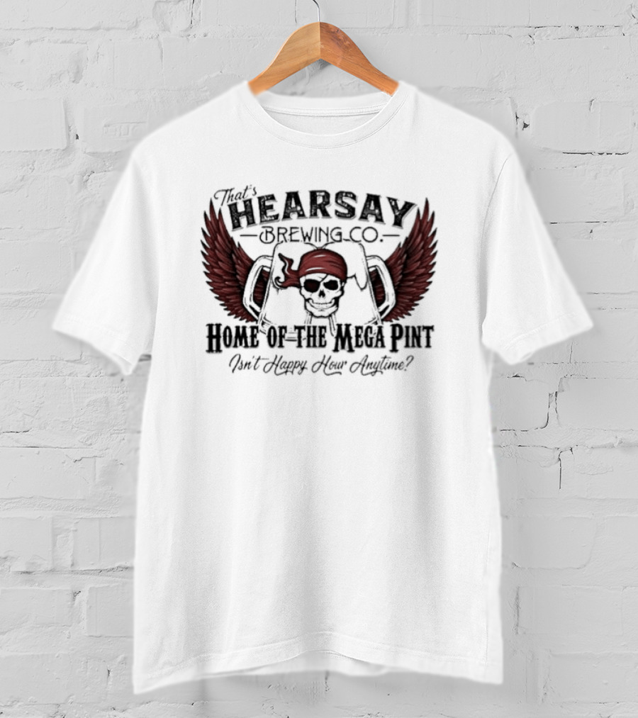 Hearsay Brewing Co Bold Mega Pint Isnt Happy Hour Anytime T-Shirt
