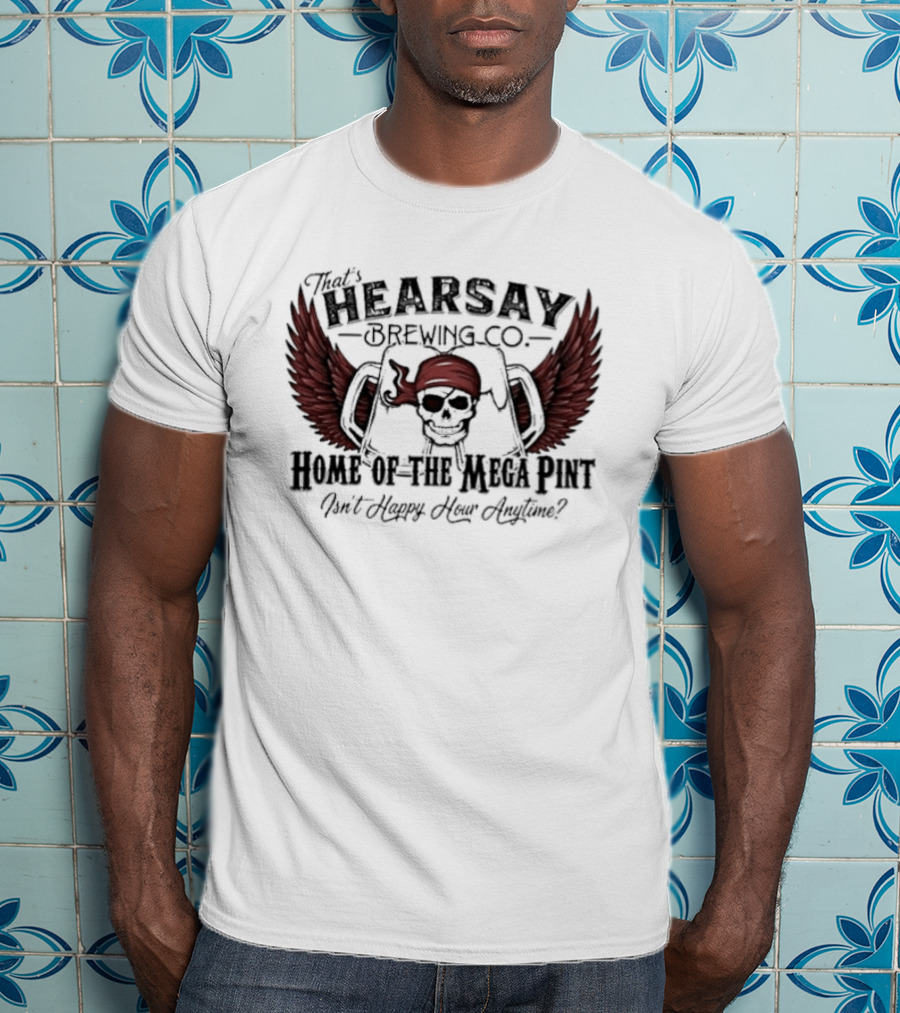 Hearsay Brewing Co Bold Mega Pint Isnt Happy Hour Anytime T-Shirt
