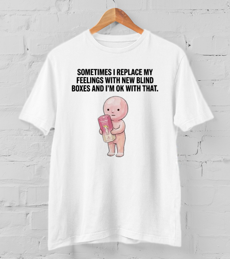 Sometimes I Replace My Feelings With New Blind Boxes And I'm Ok With That Toy Box T-Shirt