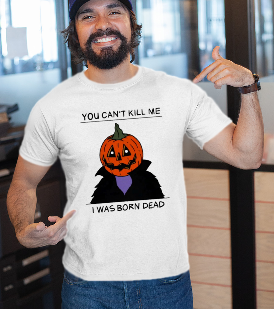 You Can't Kill Me I Was Born Dead Pumpkin Halloween T-Shirt