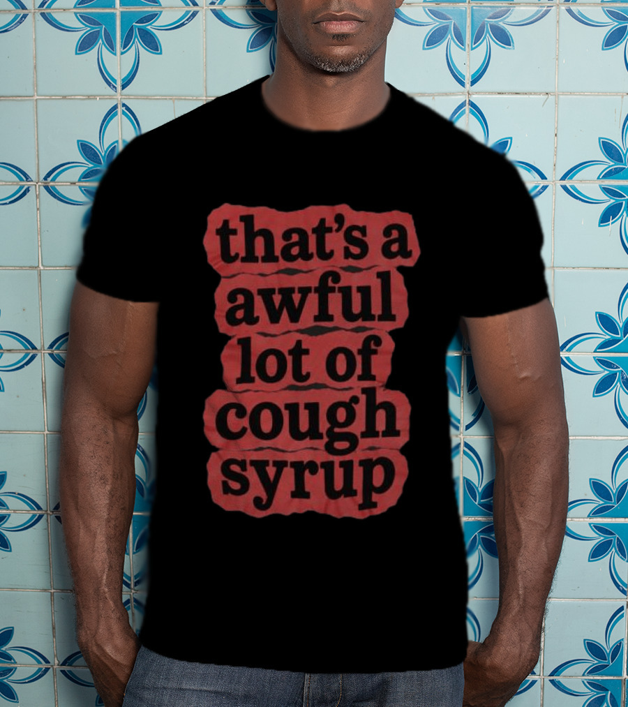 Awful Lot Of Cough Syrup Store The Last Pint That's A Awful Lot Of Cough Syrup T-Shirt