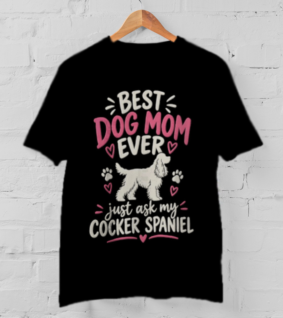 Best Dog Mom Ever Just Ask My Cocker Spaniel With Hearts And Paw Prints T-Shirt