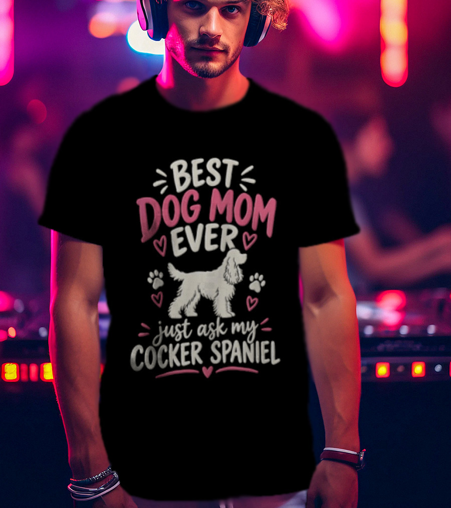 Best Dog Mom Ever Just Ask My Cocker Spaniel With Hearts And Paw Prints T-Shirt
