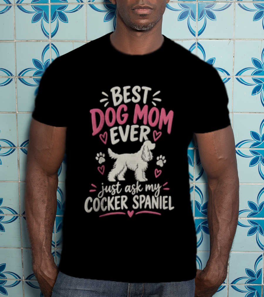 Best Dog Mom Ever Just Ask My Cocker Spaniel With Hearts And Paw Prints T-Shirt