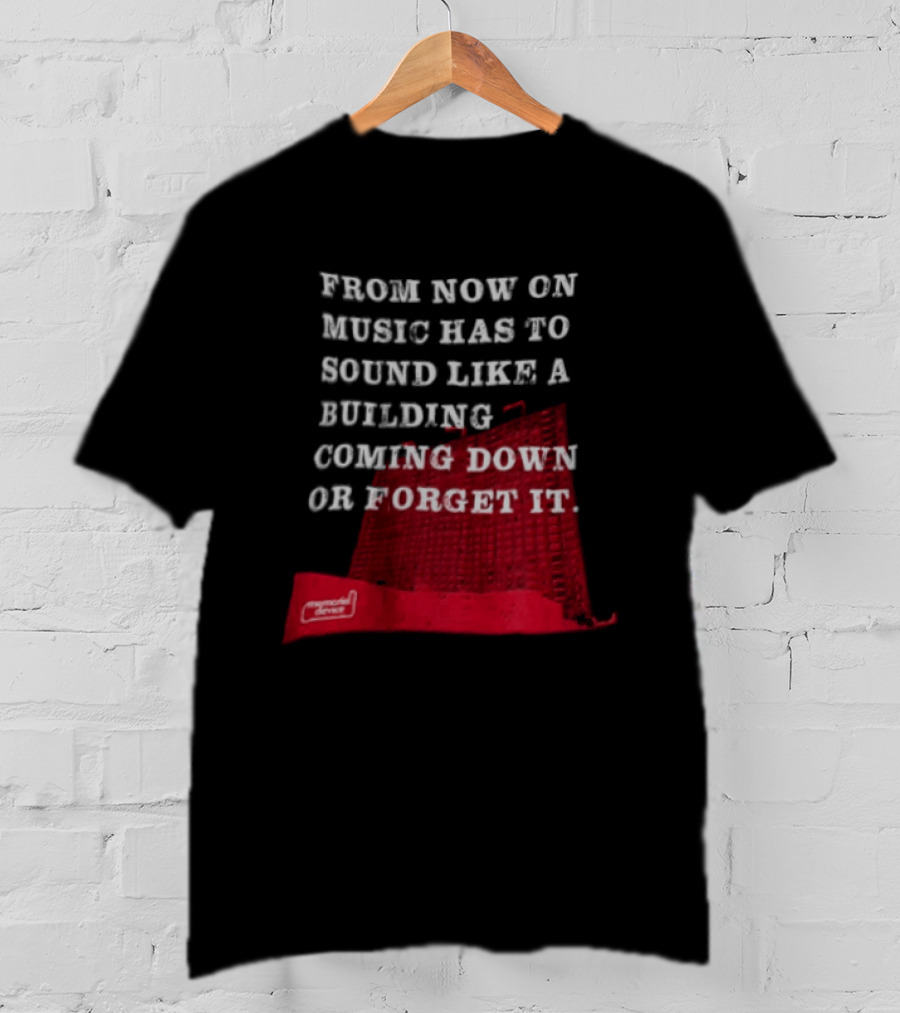 From Now On Music Has To Sound Like A Building Coming Down Or Forget It Powerful Collapse Vision T-Shirt