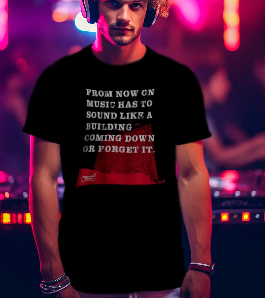 From Now On Music Has To Sound Like A Building Coming Down Or Forget It Powerful Collapse Vision T-Shirt