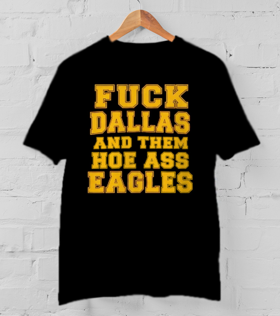 Dallas Rivalry Them Hoe Ass Eagles Fan Sentiment T-Shirt