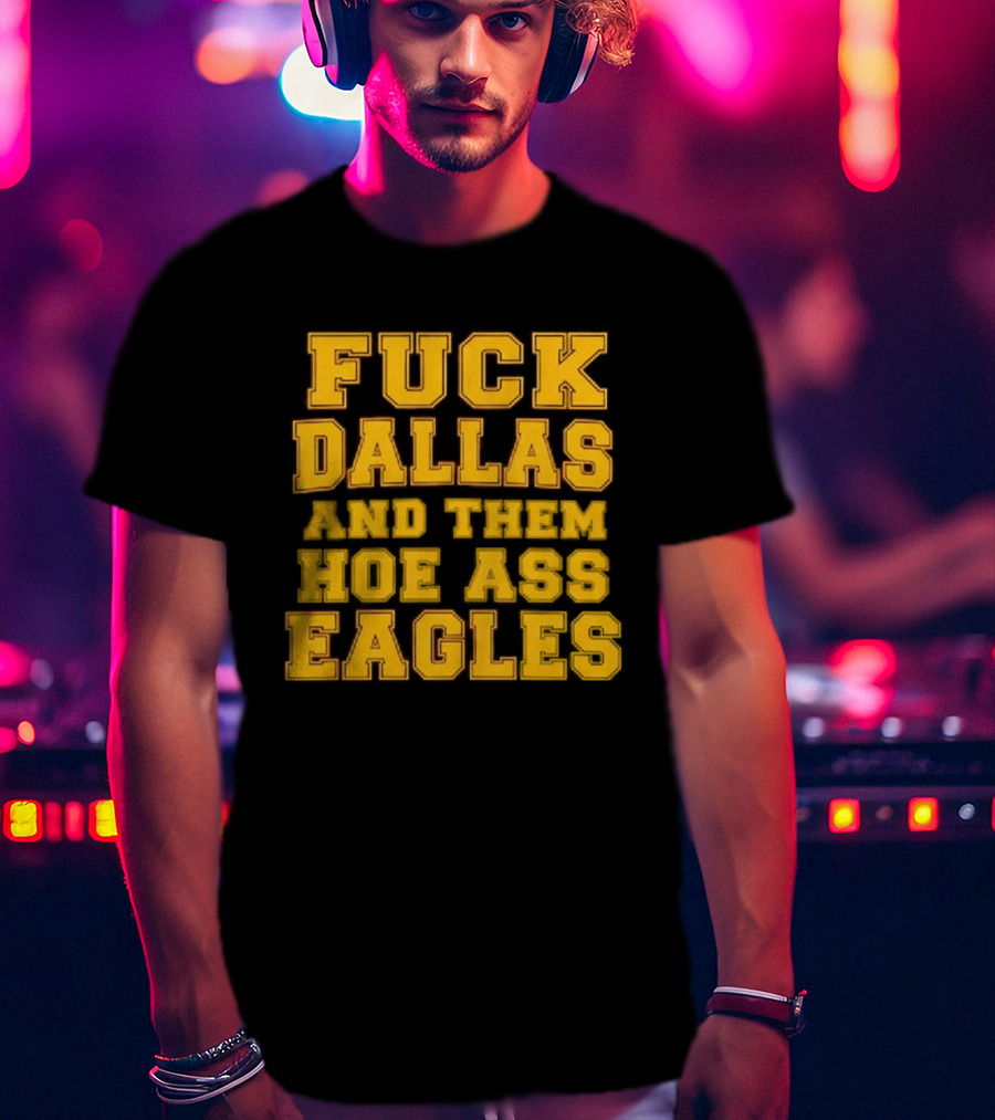 Dallas Rivalry Them Hoe Ass Eagles Fan Sentiment T-Shirt