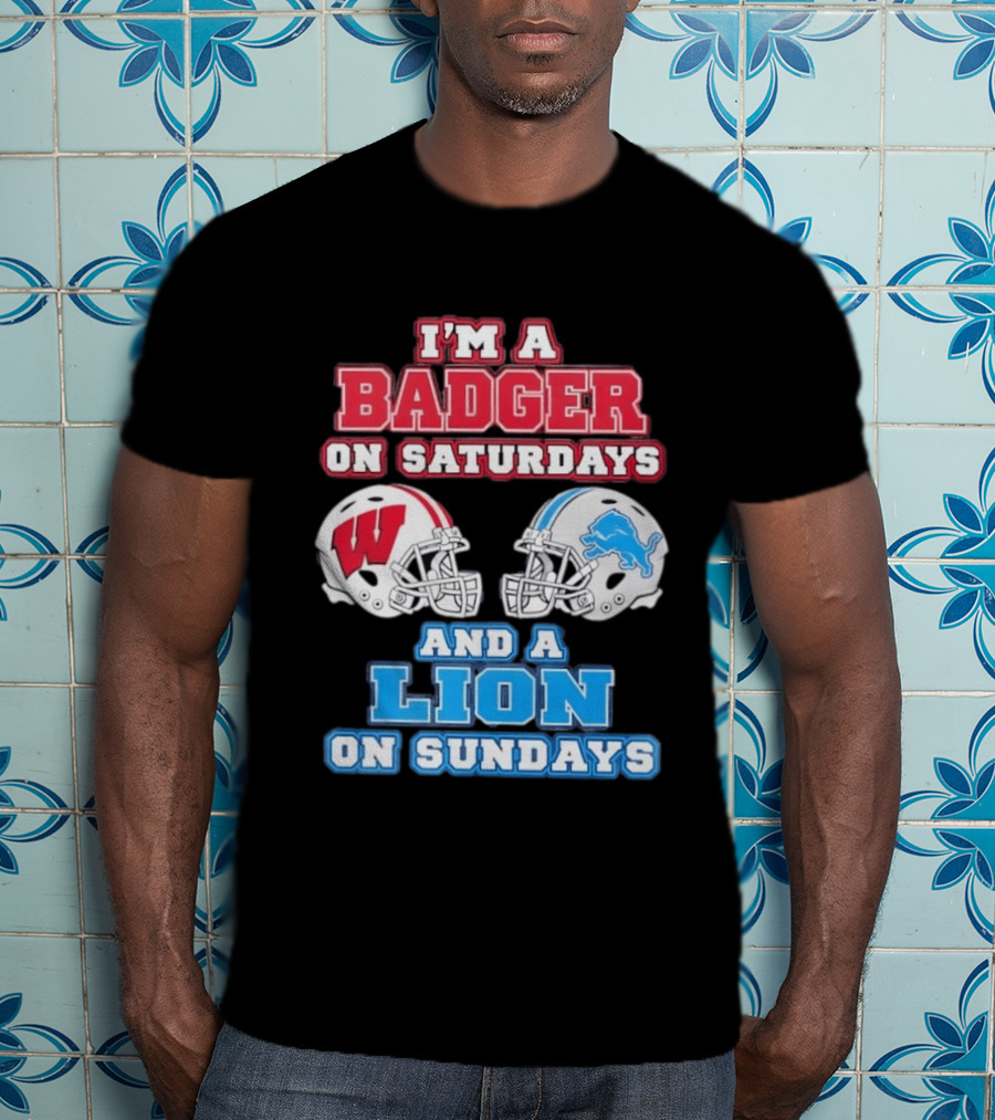I'm A Badger On Saturdays And A Lion On Sundays Football Fan Wisconsin Detroit T-Shirt