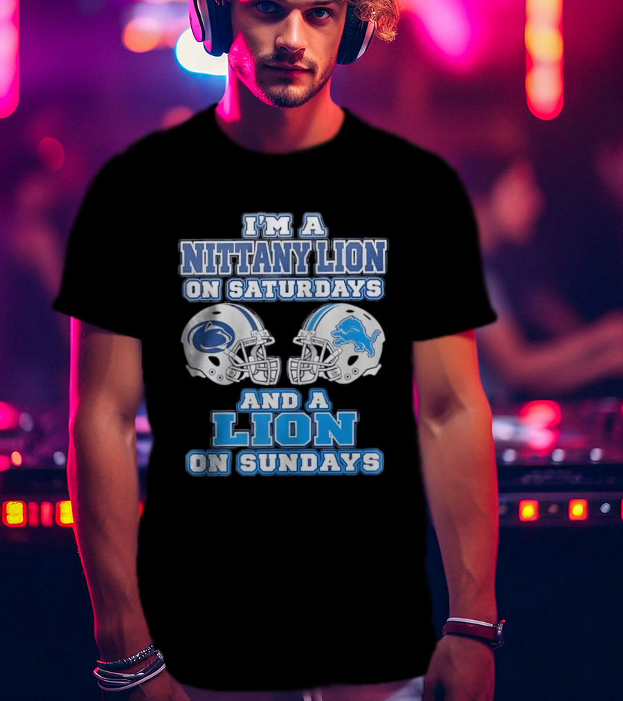I'm A Nittany Lion Penn State Football Saturdays And A Detroit Lions NFL Sundays T-Shirt