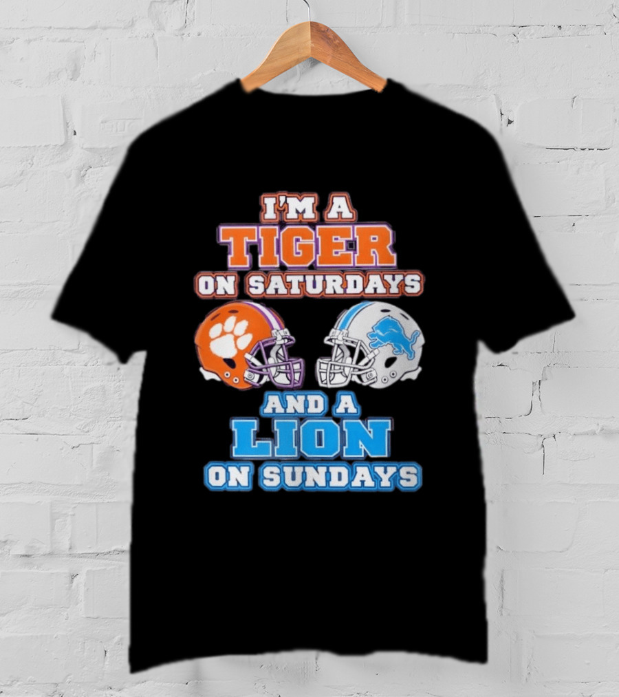 I'm A Tiger On Saturdays Clemson Helmet And A Lion On Sundays Detroit Football T-Shirt