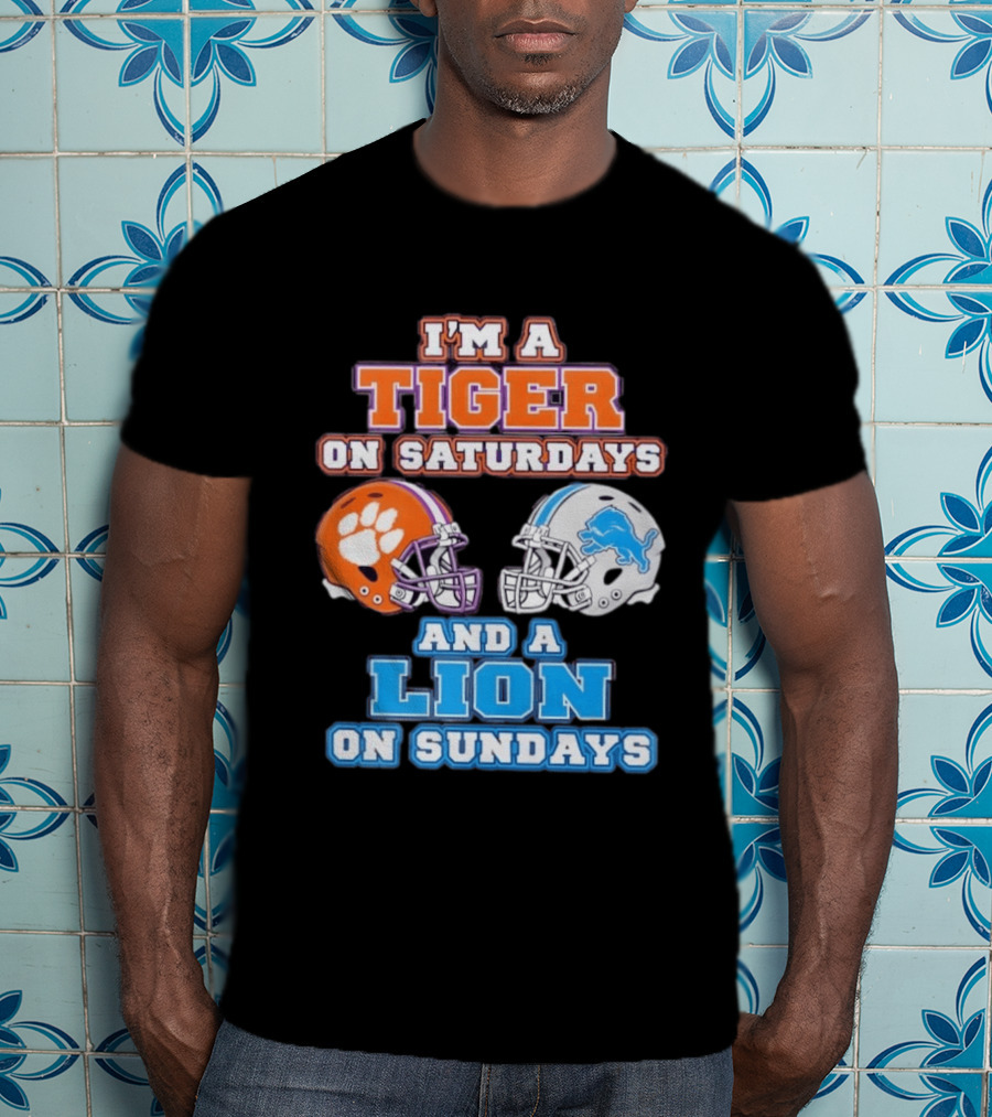 I'm A Tiger On Saturdays Clemson Helmet And A Lion On Sundays Detroit Football T-Shirt