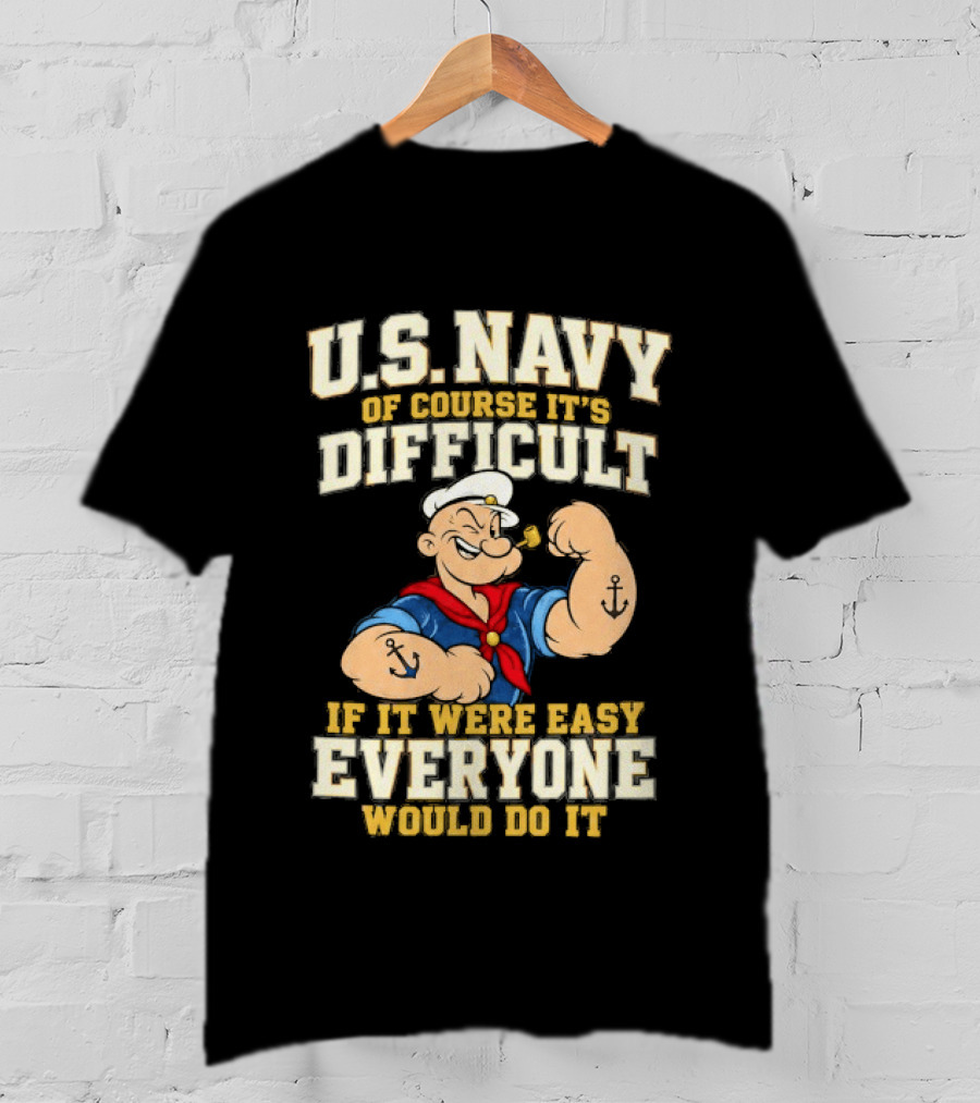Popeye U.S. Navy Of Course It's Difficult If It Were Easy Everyone Would Do It T-Shirt
