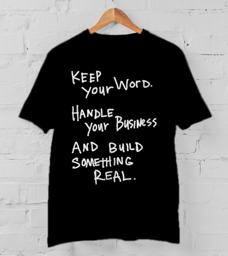 Keep Your Word Handle Your Business Build Something Real Authentic Message T-Shirt