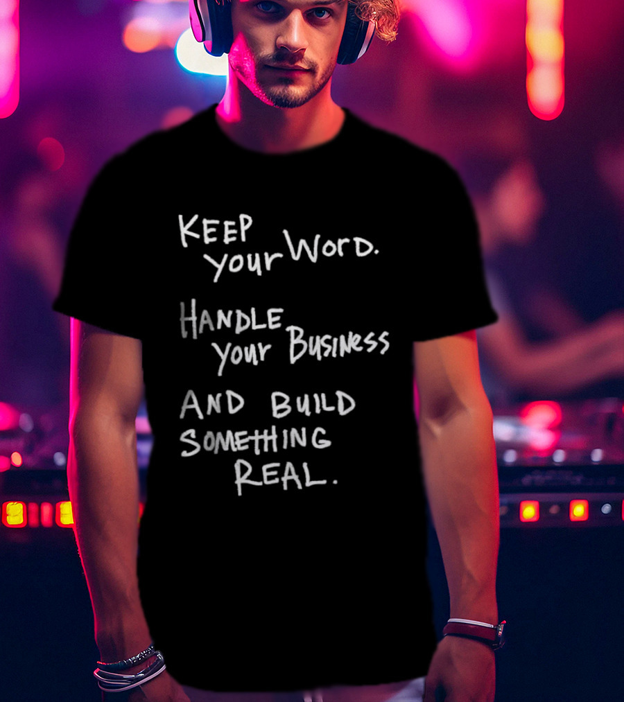 Keep Your Word Handle Your Business Build Something Real Authentic Message T-Shirt