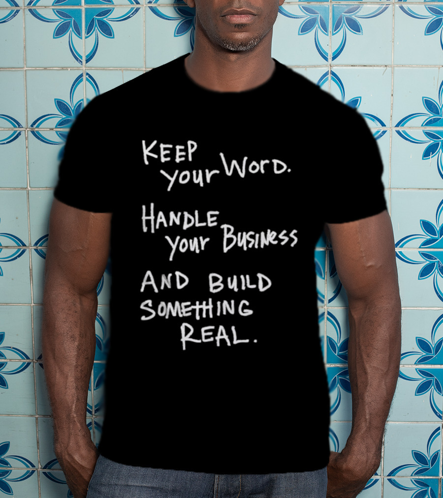 Keep Your Word Handle Your Business Build Something Real Authentic Message T-Shirt
