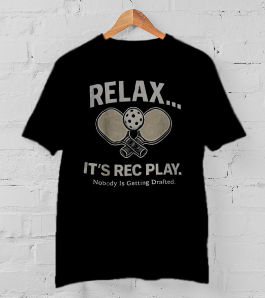 Relax It's Rec Play Pickleball Nobody Is Getting Drafted T-Shirt