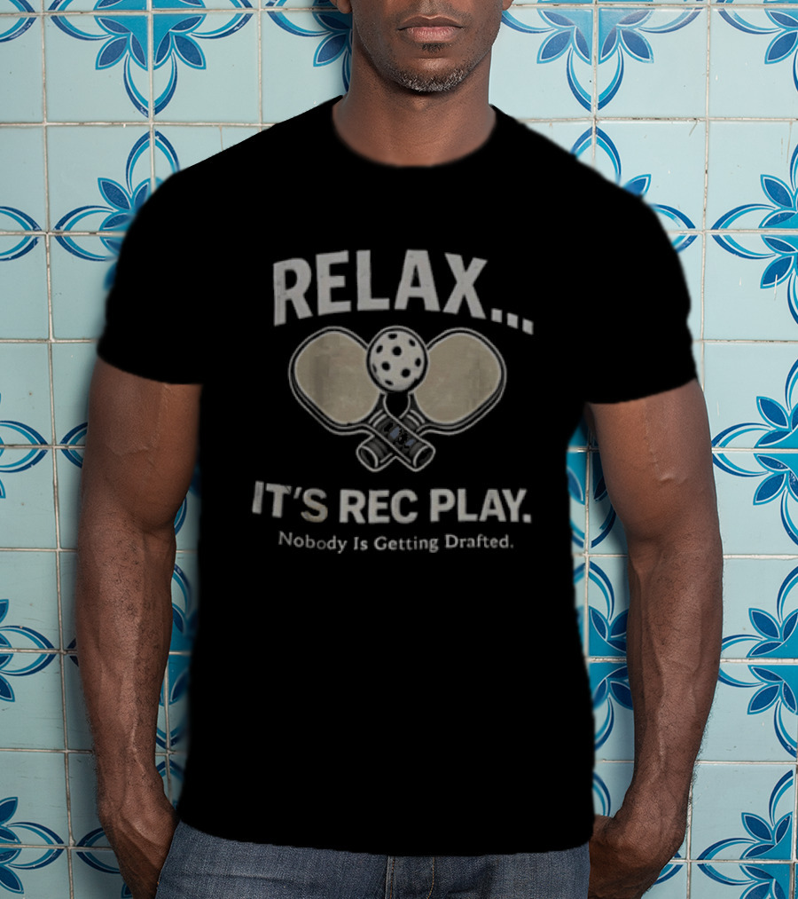 Relax It's Rec Play Pickleball Nobody Is Getting Drafted T-Shirt