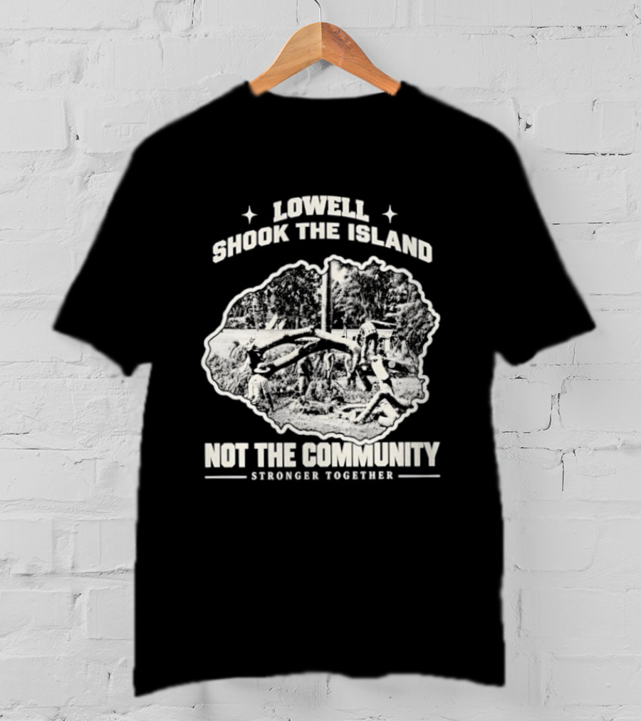 Lowell Shook The Island Not The Community Stronger Together T-Shirt