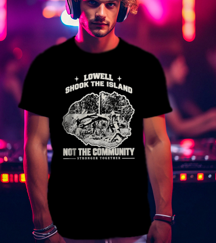 Lowell Shook The Island Not The Community Stronger Together T-Shirt
