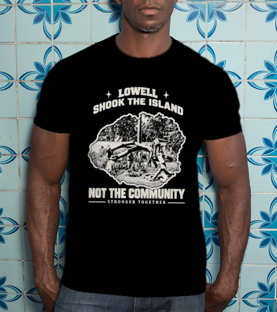 Lowell Shook The Island Not The Community Stronger Together T-Shirt
