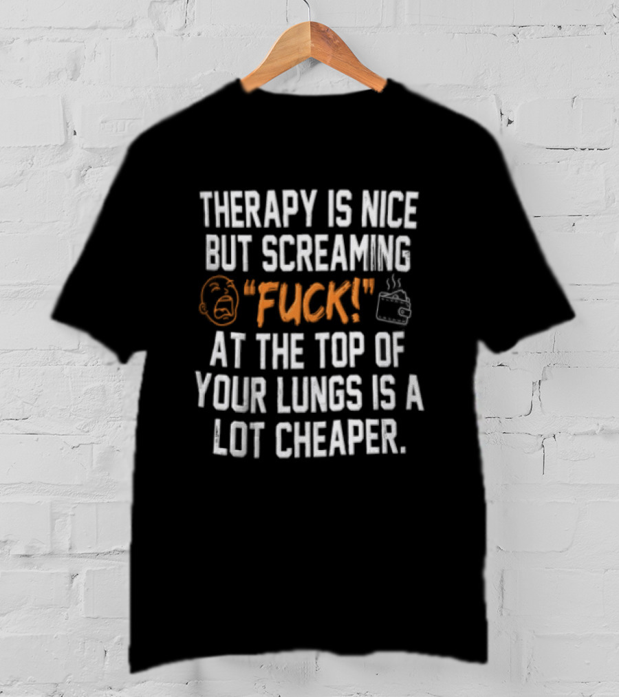 Therapy Is Nice But Screaming Fuck At The Top Of Your Lungs Is A Lot Cheaper Emoticon And Hand Gesture T-Shirt