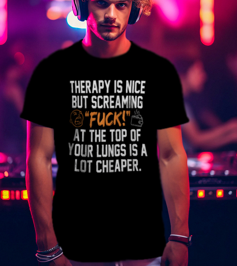 Therapy Is Nice But Screaming Fuck At The Top Of Your Lungs Is A Lot Cheaper Emoticon And Hand Gesture T-Shirt