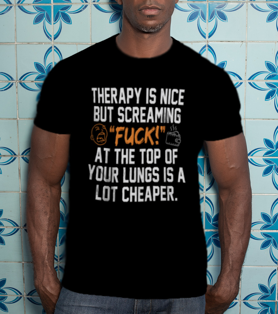 Therapy Is Nice But Screaming Fuck At The Top Of Your Lungs Is A Lot Cheaper Emoticon And Hand Gesture T-Shirt