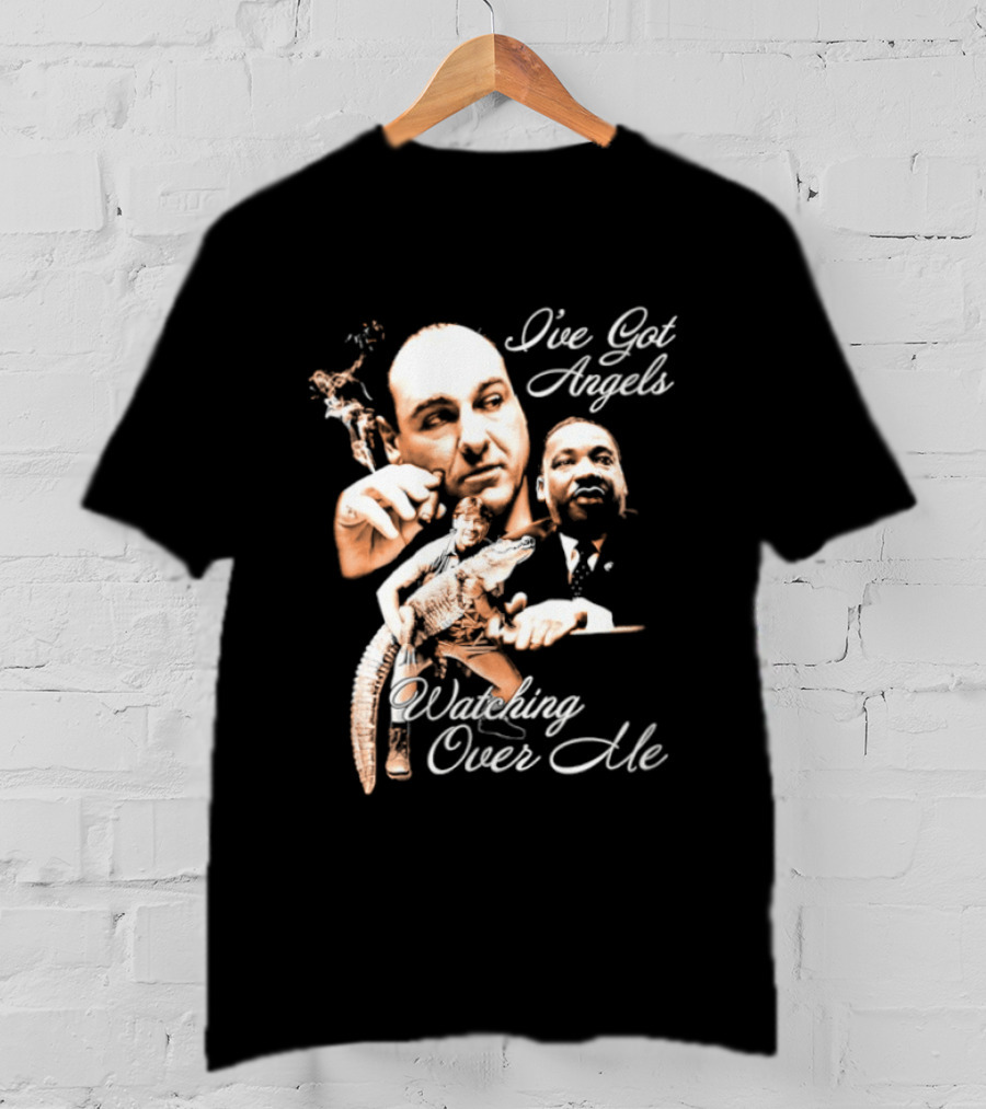Tony Soprano Martin Luther King Jr Steve Irwin I've Got Angels Ing Over Me T-Shirt
