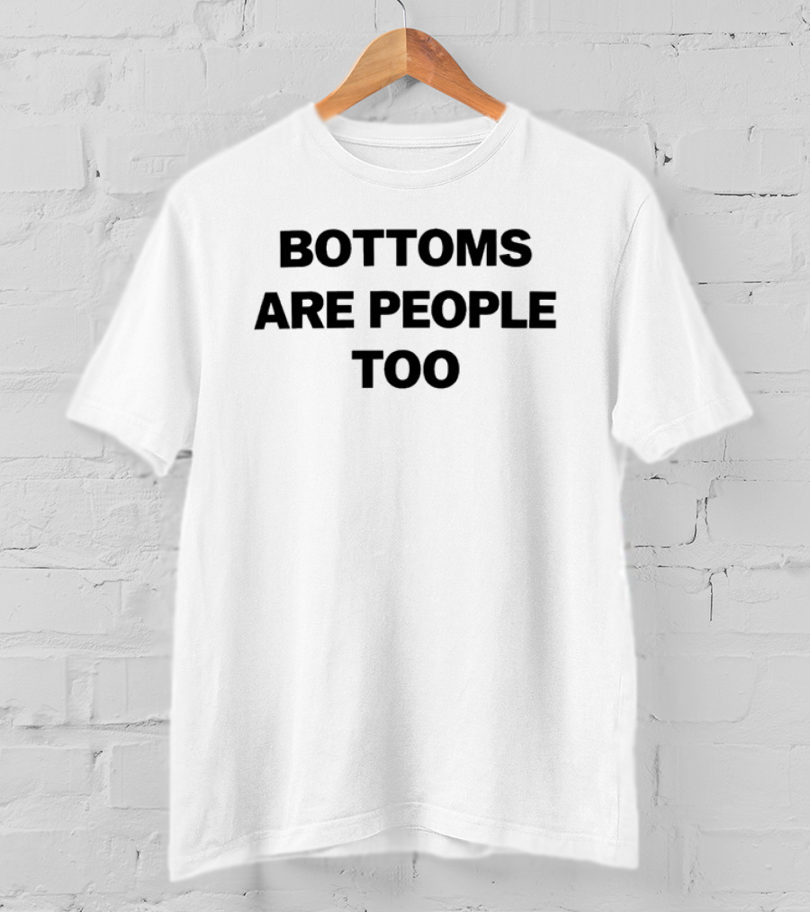 Bottoms Are People Too Inclusive Message T-Shirt