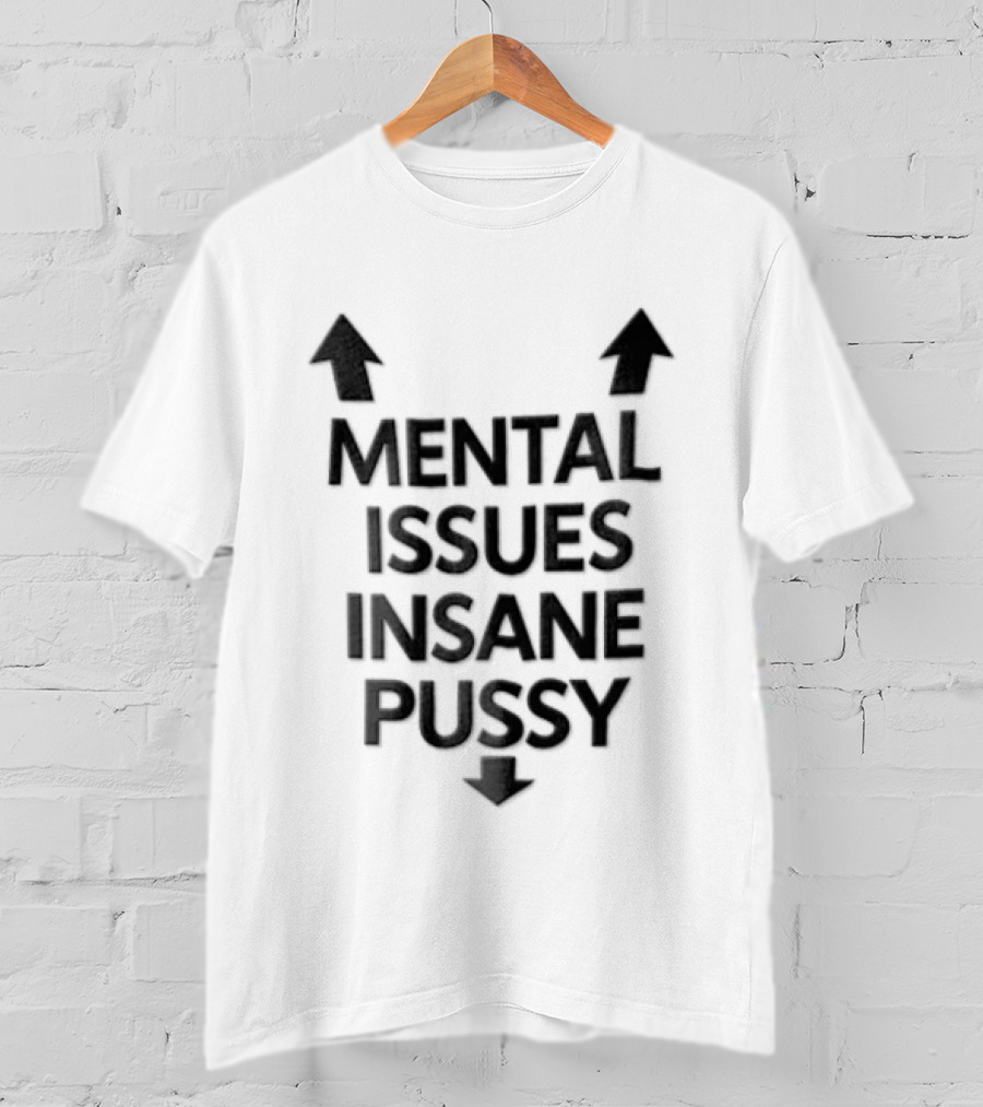 Mental Issues Insane Pussy Upward Downward Arrows T-Shirt