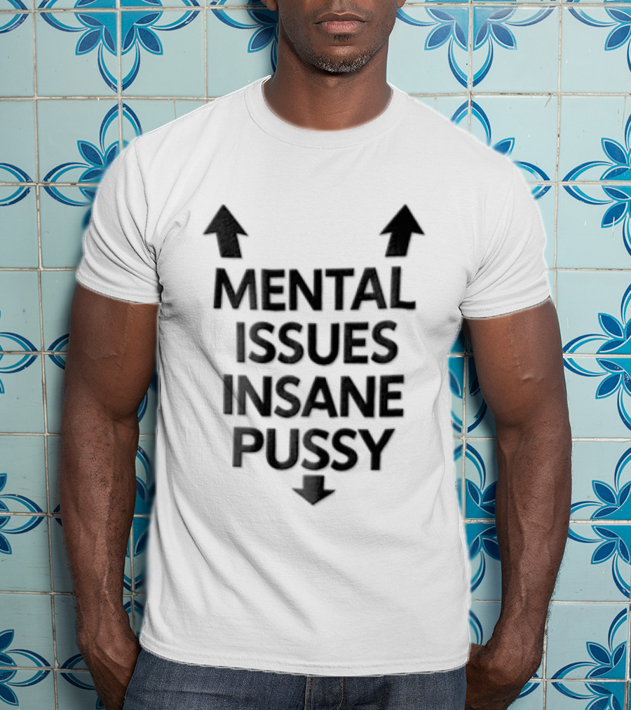 Mental Issues Insane Pussy Upward Downward Arrows T-Shirt
