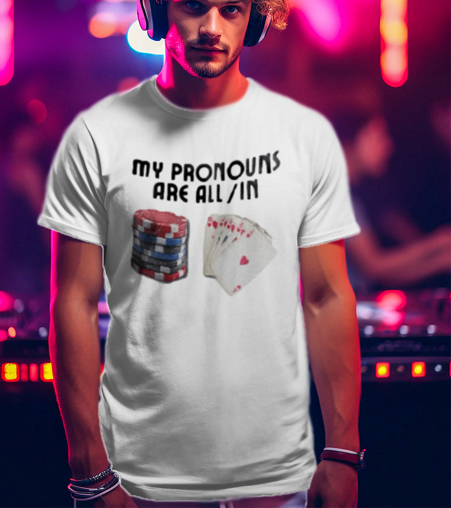 My Pronouns Are All In Poker Chips And Cards Gambling T-Shirt