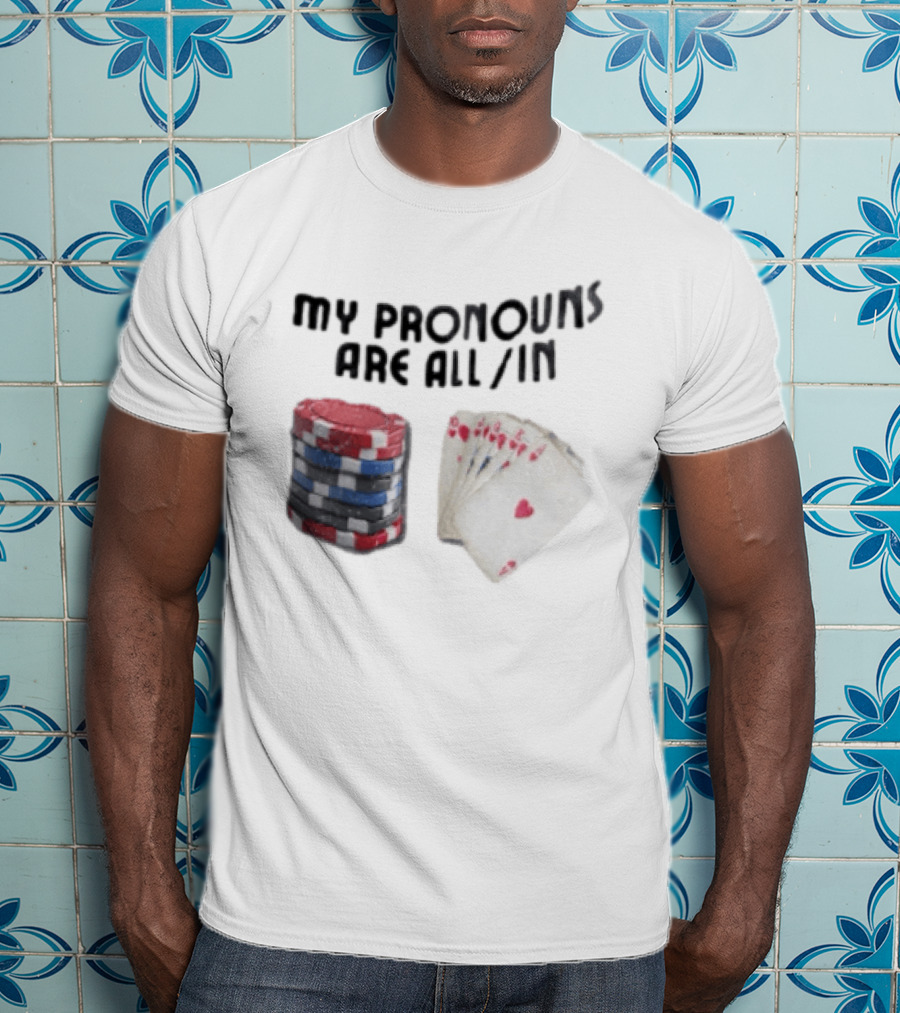 My Pronouns Are All In Poker Chips And Cards Gambling T-Shirt
