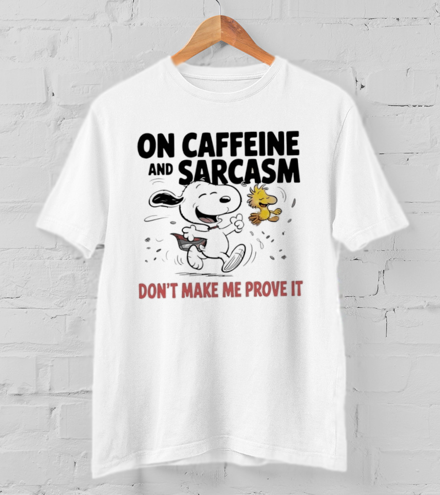 Snoopy Woodstock On Caffeine And Sarcasm Don't Make Me Prove It T-Shirt