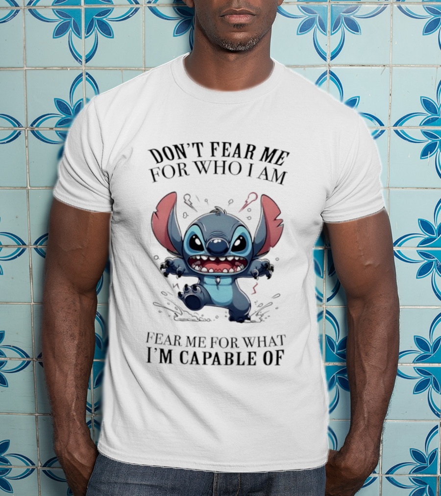 Stitch Don't Fear Me For Who I Am Fear Me For What I'm Capable Of T-Shirt