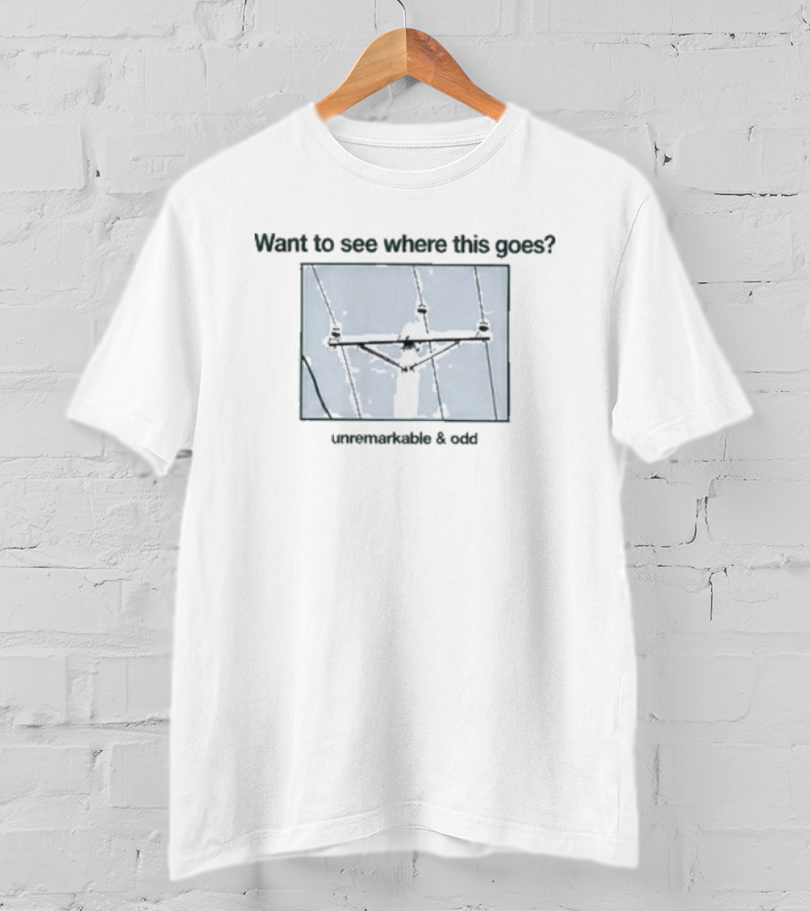 Want To See Where This Goes Unremarkable And Odd Utility Pole T-Shirt