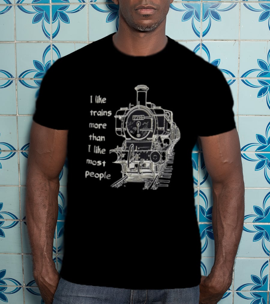 I Like Trains More Than I Like Most People Steam Locomotive Train Enthusiast Humor T-Shirt