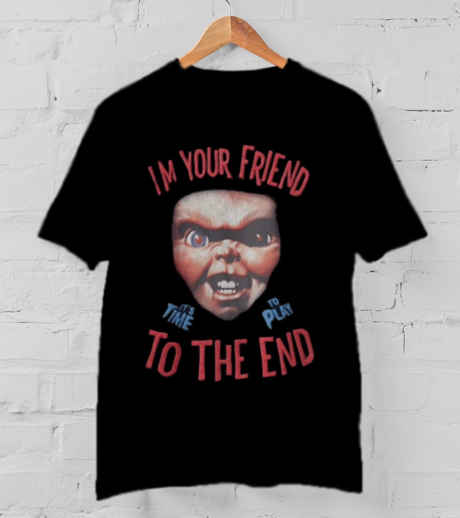 I'm Your Friend Chucky Time To Play To The End T-Shirt